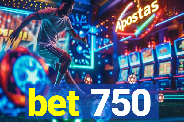 bet 750