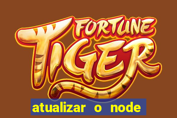 atualizar o node no windows