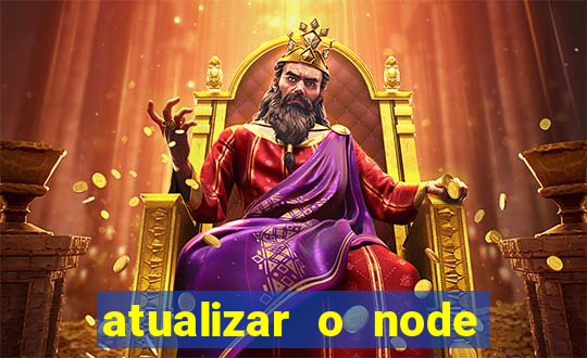 atualizar o node no windows