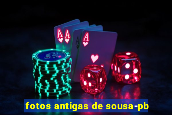 fotos antigas de sousa-pb