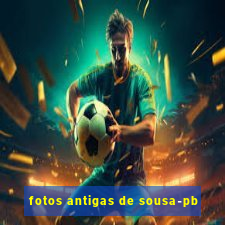 fotos antigas de sousa-pb