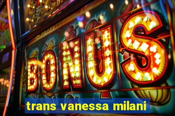 trans vanessa milani