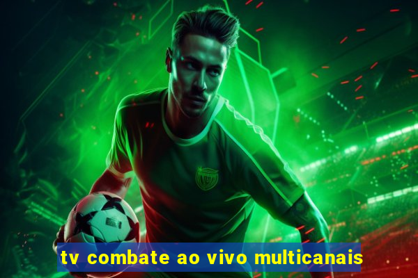 tv combate ao vivo multicanais