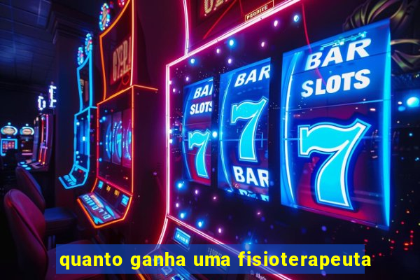 quanto ganha uma fisioterapeuta