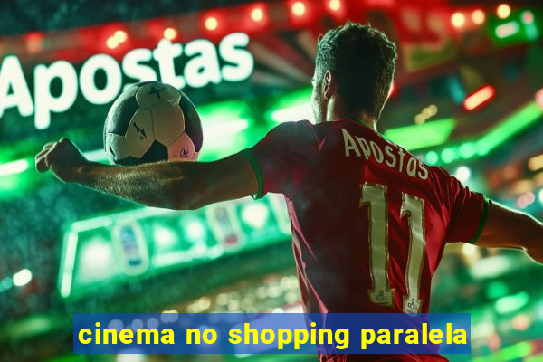 cinema no shopping paralela