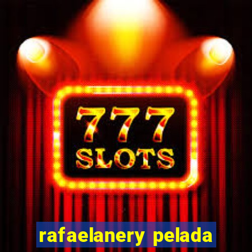rafaelanery pelada