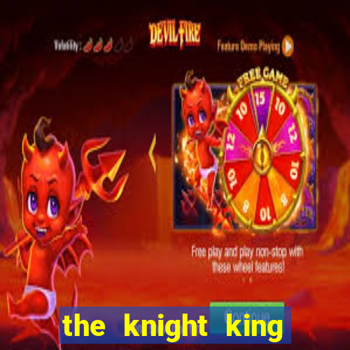 the knight king who returned with a god cap 7 the