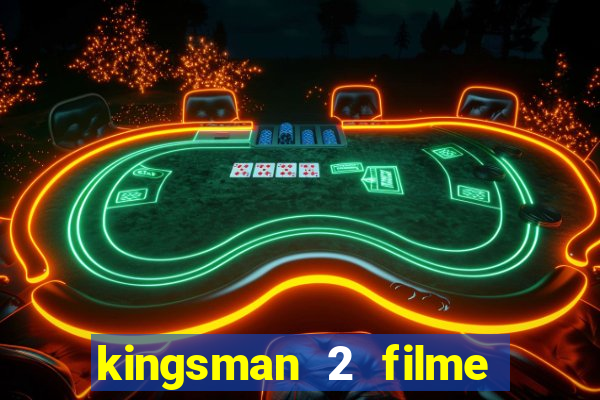 kingsman 2 filme completo dublado