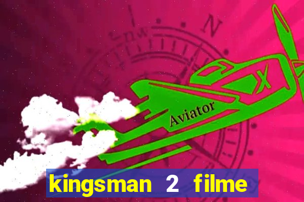 kingsman 2 filme completo dublado