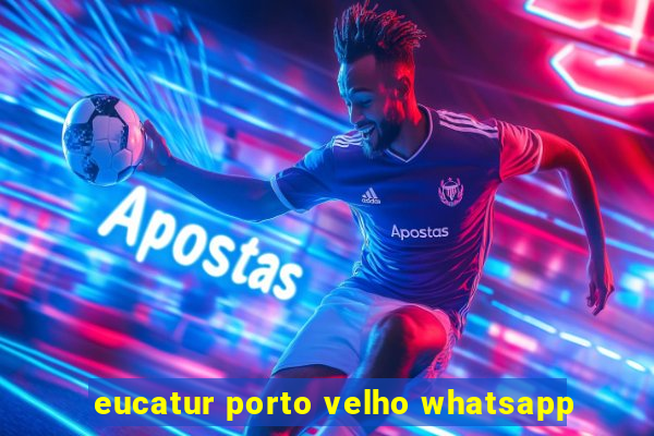 eucatur porto velho whatsapp