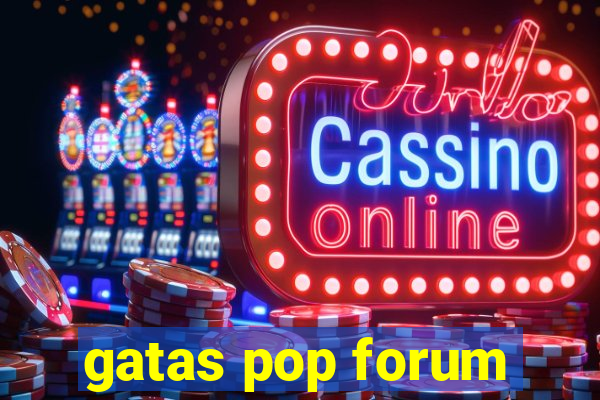 gatas pop forum