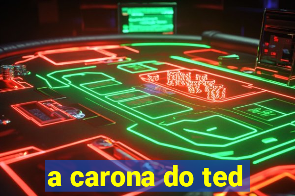 a carona do ted