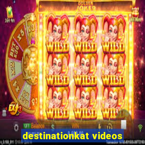 destinationkat videos