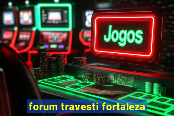 forum travesti fortaleza