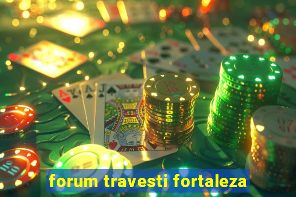 forum travesti fortaleza