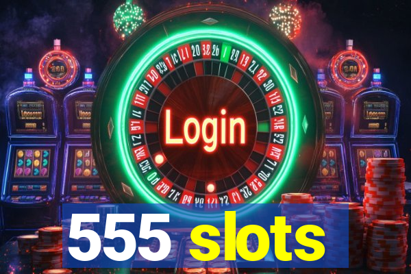 555 slots