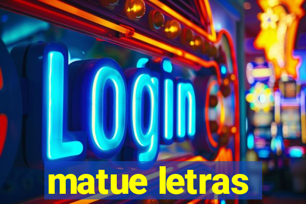 matue letras