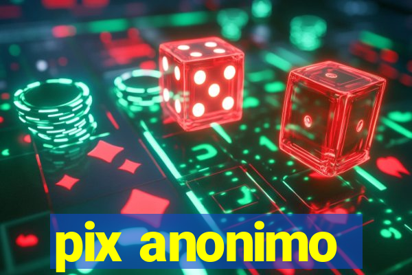 pix anonimo