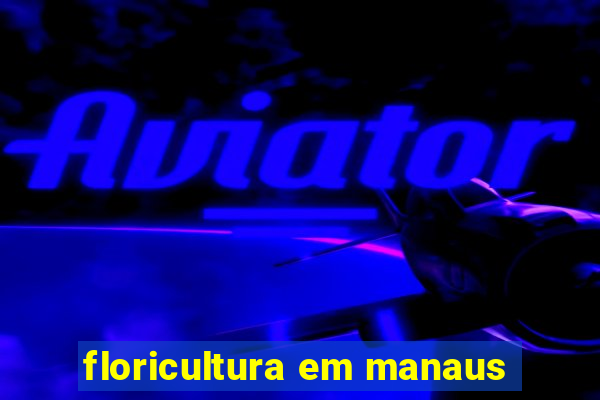 floricultura em manaus
