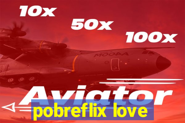 pobreflix love
