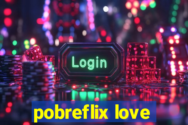 pobreflix love