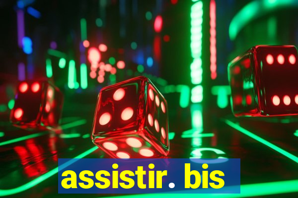 assistir. bis