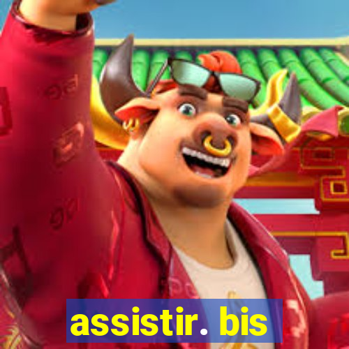 assistir. bis