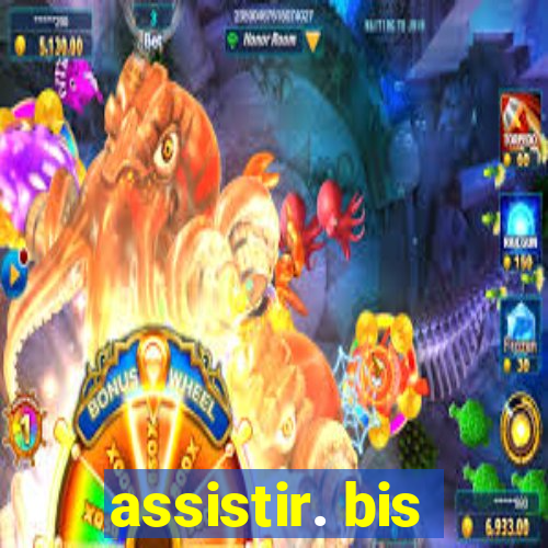 assistir. bis