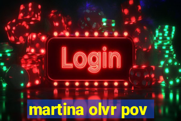 martina olvr pov