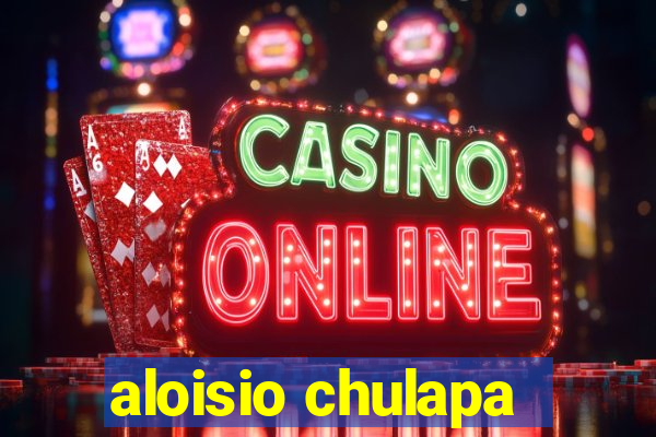 aloisio chulapa