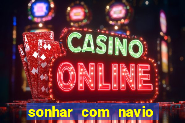 sonhar com navio no jogo do bicho
