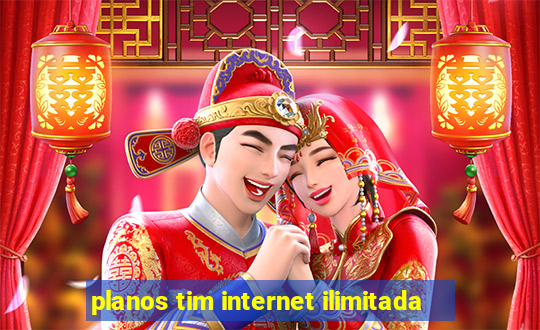 planos tim internet ilimitada