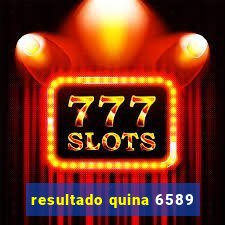 resultado quina 6589