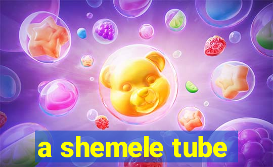 a shemele tube