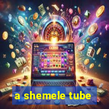 a shemele tube