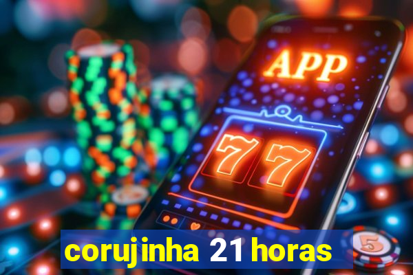 corujinha 21 horas