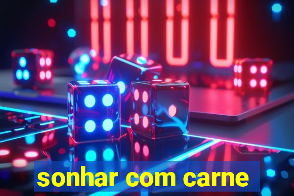 sonhar com carne