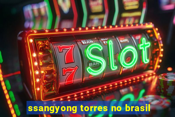 ssangyong torres no brasil