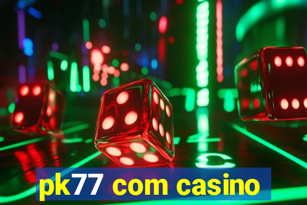pk77 com casino