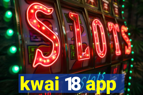 kwai 18 app
