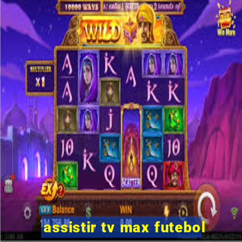 assistir tv max futebol
