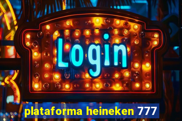 plataforma heineken 777