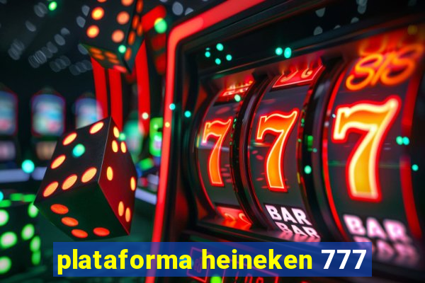 plataforma heineken 777