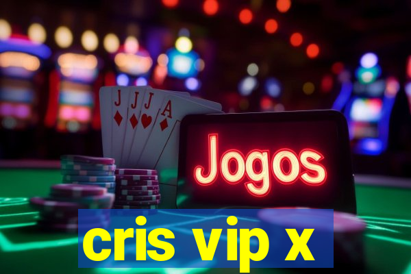cris vip x