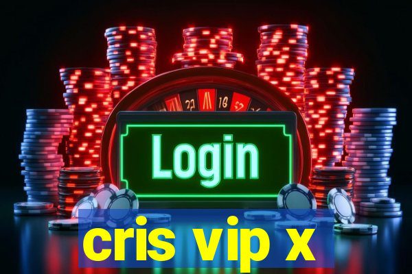 cris vip x