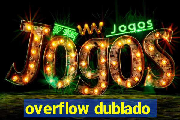 overflow dublado