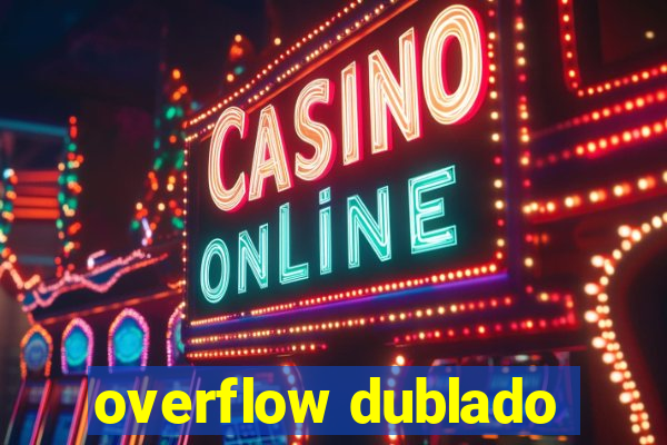 overflow dublado