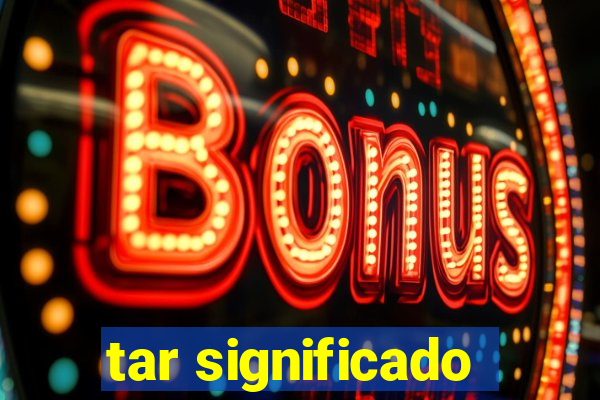 tar significado