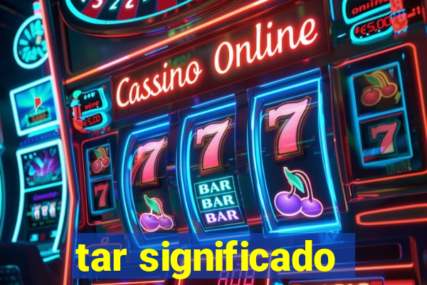 tar significado