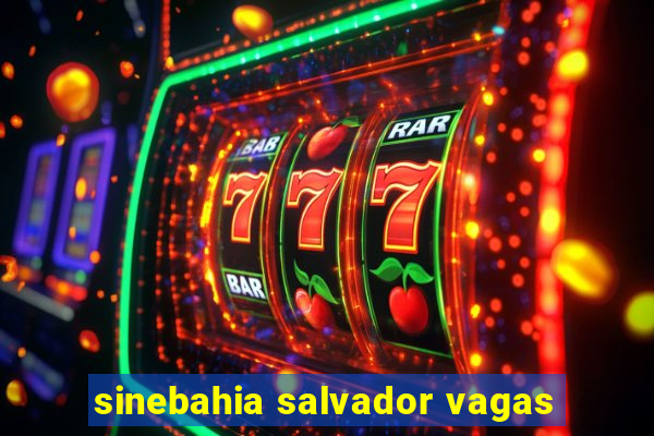 sinebahia salvador vagas